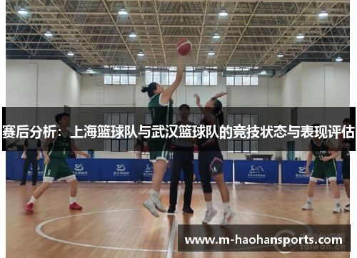 赛后分析：上海篮球队与武汉篮球队的竞技状态与表现评估