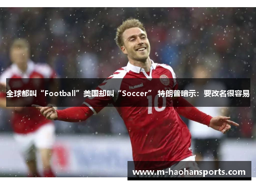 全球都叫“Football”美国却叫“Soccer” 特朗普暗示：要改名很容易